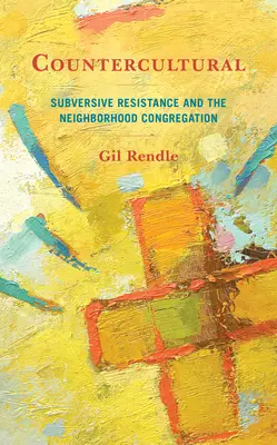 Gegenkulturell: Subversiver Widerstand und die Gemeinde in der Nachbarschaft - Countercultural: Subversive Resistance and the Neighborhood Congregation