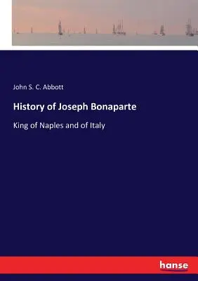 Die Geschichte von Joseph Bonaparte: König von Neapel und von Italien - History of Joseph Bonaparte: King of Naples and of Italy