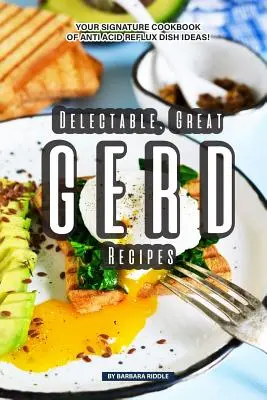Köstliche, großartige GERD-Rezepte: Ihr persönliches Kochbuch mit Ideen für Gerichte gegen sauren Reflux! - Delectable, Great GERD Recipes: Your Signature Cookbook of Anti Acid Reflux Dish Ideas!
