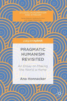 Pragmatischer Humanismus Revisited: Ein Essay darüber, wie man die Welt zu einem Zuhause macht - Pragmatic Humanism Revisited: An Essay on Making the World a Home