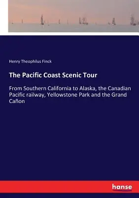 Die Pazifikküsten-Rundreise: Von Südkalifornien nach Alaska, der Canadian Pacific Railway, dem Yellowstone Park und dem Grand Caon - The Pacific Coast Scenic Tour: From Southern California to Alaska, the Canadian Pacific railway, Yellowstone Park and the Grand Caon