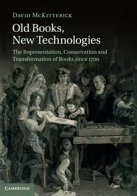 Alte Bücher, neue Technologien: Die Repräsentation, Konservierung und Transformation von Büchern seit 1700 - Old Books, New Technologies: The Representation, Conservation and Transformation of Books Since 1700