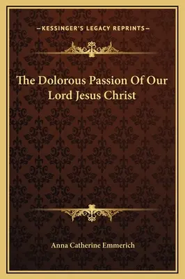 Die Dolorische Passion Unseres Herrn Jesus Christus - The Dolorous Passion Of Our Lord Jesus Christ