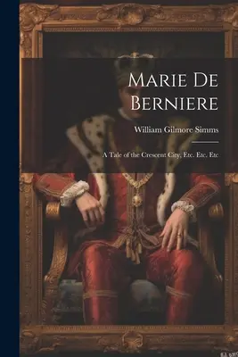 Marie De Berniere: Eine Geschichte aus der Crescent City, etc. Etc. etc. - Marie De Berniere: A Tale of the Crescent City, Etc. Etc. Etc