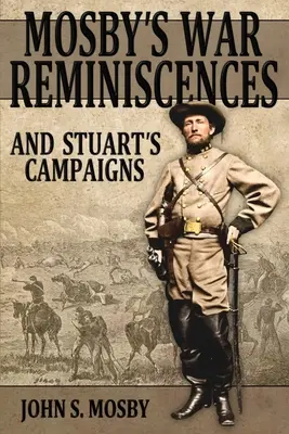 Mosby's War Reminiscences: Und Stuarts Feldzüge - Mosby's War Reminiscences: And Stuart's Campaigns