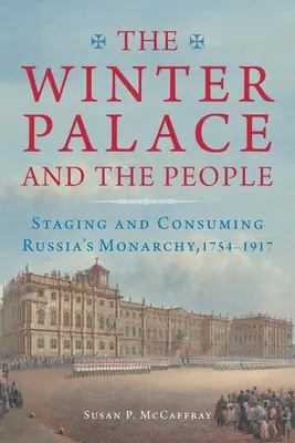 Der Winterpalast und das Volk: Inszenierung und Konsum der russischen Monarchie, 1754-1917 - The Winter Palace and the People: Staging and Consuming Russia's Monarchy, 1754-1917