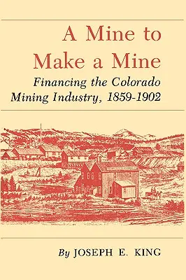 Eine Mine, um eine Mine zu machen: Die Finanzierung der Bergbauindustrie in Colorado, 1859-1902 - A Mine to Make a Mine: Financing the Colorado Mining Industry, 1859-1902