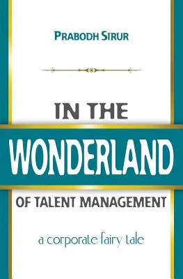 Im Wunderland des Talentmanagements: Ein Unternehmensmärchen - In The Wonderland Of Talent Management: A Corporate Fairy Tale
