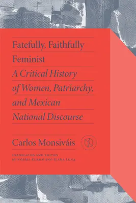 Verhängnisvoll, treu feministisch: Eine kritische Geschichte der Frauen, des Patriarchats und des mexikanischen Nationaldiskurses - Fatefully, Faithfully Feminist: A Critical History of Women, Patriarchy, and Mexican National Discourse