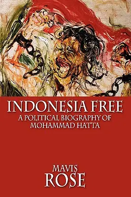 Indonesien ist frei: Eine politische Biographie von Mohammad Hatta - Indonesia Free: A Political Biography of Mohammad Hatta