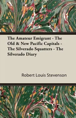 Der Amateur-Auswanderer - Die alten und neuen Pazifik-Hauptstädte - Die Silverado-Besetzer - Das Silverado-Tagebuch - The Amateur Emigrant - The Old & New Pacific Capitals - The Silverado Squatters - The Silverado Diary