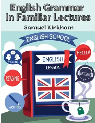 Englische Grammatik in vertrauten Vorlesungen: Eine neue systematische Ordnung des Parsens, der Interpunktion und Übungen zur falschen Syntax - English Grammar In Familiar Lectures: A New Systematic Order Of Parsing, Punctuation, and Exercises In False Syntax