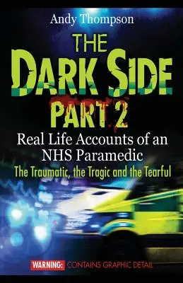 The Dark Side Part 2: Real Life Accounts of an NHS Paramedic - Traumatische, tragische und tränenreiche Geschichten - The Dark Side Part 2: Real Life Accounts of an NHS Paramedic The Traumatic, the Tragic and the Tearful