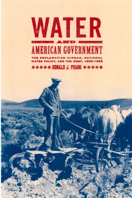 Wasser und die amerikanische Regierung: Das Reclamation Bureau, die nationale Wasserpolitik und der Westen, 1902-1935 - Water and American Government: The Reclamation Bureau, National Water Policy, and the West, 1902-1935