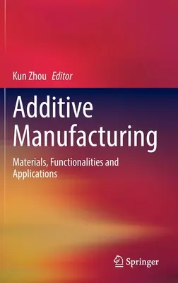 Additive Fertigung: Materialien, Funktionalitäten und Anwendungen - Additive Manufacturing: Materials, Functionalities and Applications