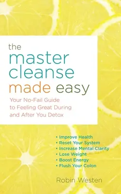 The Master Cleanse Made Easy: Ihr Leitfaden zum Wohlfühlen während und nach Ihrer Entgiftung - The Master Cleanse Made Easy: Your No-Fail Guide to Feeling Great During and After Your Detox