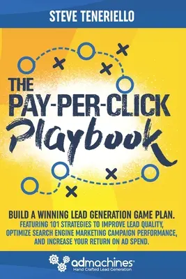 Das Pay-Per-Click-Spielbuch: Erstellen Sie einen Spielplan für eine erfolgreiche Lead-Generierung: Mit 101 Strategien zur Verbesserung der Lead-Qualität, Optimierung der Suchmaschinen-Ma - The Pay-Per-Click Playbook: Build a Winning Lead Generation Game Plan: Featuring 101 Strategies to Improve Lead Quality, Optimize Search Engine Ma