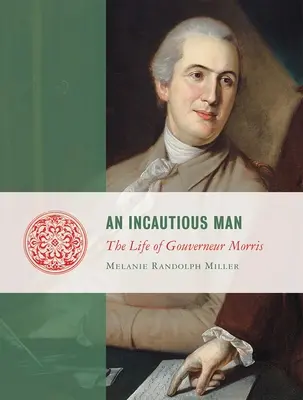 Ein unvorsichtiger Mann: Das Leben von Gouveneur Morris - An Incautious Man: The Life of Gouveneur Morris