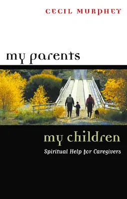 Meine Eltern, meine Kinder: Spirituelle Hilfe für Pflegende - My Parents, My Children: Spiritual Help for Caregivers