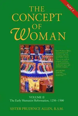 Der Begriff der Frau, Bd. 2 Teil 2: Die frühe humanistische Reformation, 1250-1500 Band 2 - The Concept of Woman, Vol. 2 Part 2: The Early Humanist Reformation, 1250-1500 Volume 2