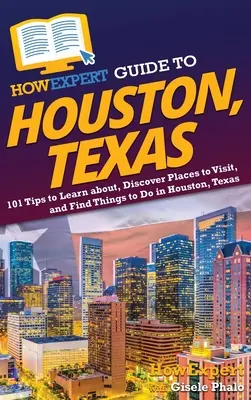 HowExpert-Führer für Houston, Texas: 101 Tipps, um etwas über Houston, Texas, zu erfahren, Sehenswürdigkeiten zu entdecken und Aktivitäten zu finden - HowExpert Guide to Houston, Texas: 101 Tips to Learn about, Discover Places to Visit, and Find Things to Do in Houston, Texas