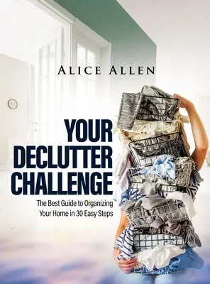 Your Declutter Challenge: Der beste Leitfaden zur Organisation Ihres Zuhauses in 30 einfachen Schritten - Your Declutter Challenge: The Best Guide to Organizing Your Home in 30 Easy Steps