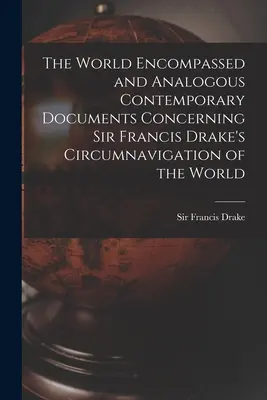 The World Encompassed and Analogous Contemporary Documents Concerning Sir Francis Drake's Circumnavigation of the World