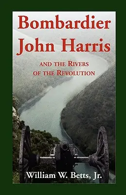 Bombardier John Harris und die Flüsse der Revolution - Bombardier John Harris and the Rivers of the Revolution