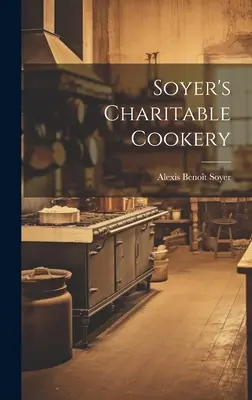 Soyer's Wohltätige Küche - Soyer's Charitable Cookery