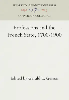 Die Berufe und der französische Staat, 1700-1900 - Professions and the French State, 1700-1900