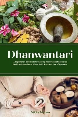 Dhanwantari: Ein 6-Schritte-Leitfaden für Anfänger zum Singen von Dhanwantari-Mantras für Gesundheit und Wohlstand, mit einem Schnellstart-Überblick über Ayu - Dhanwantari: A Beginner's 6-Step Guide to Chanting Dhanwantari Mantras for Health and Abundance, With a Quick Start Overview of Ayu