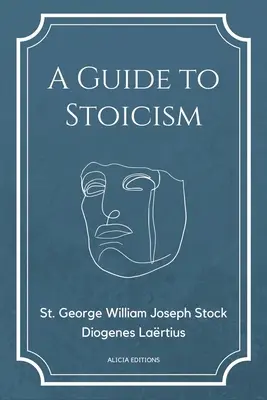 Ein Leitfaden zum Stoizismus: Neue Großdruckausgabe, gefolgt von den Biographien verschiedener stoischer Philosophen aus The lives and opinions o