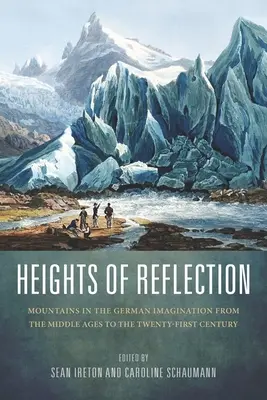 Höhen der Besinnung: Berge in der deutschen Vorstellungswelt vom Mittelalter bis zum einundzwanzigsten Jahrhundert - Heights of Reflection: Mountains in the German Imagination from the Middle Ages to the Twenty-First Century
