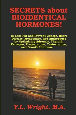 Geheimnisse über bioidentische Hormone zum Fettabbau und zur Vorbeugung von Krebs, Herzkrankheiten, Menopause und Andropause durch Optimierung von Nebennieren, Schilddrüse und Östrogen - Secrets about Bioidentical Hormones to Lose Fat and Prevent Cancer, Heart Disease, Menopause, and Andropause, by Optimizing Adrenals, Thyroid, Estroge