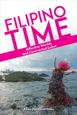 Filipino Time: Affektive Welten und Vertragsarbeit - Filipino Time: Affective Worlds and Contracted Labor