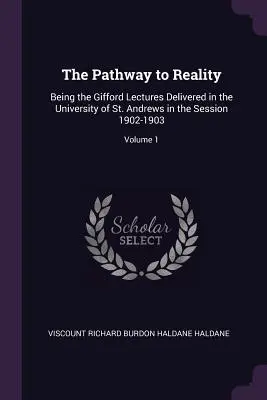 Der Weg zur Realität: Die Gifford-Vorlesungen, gehalten an der Universität von St. Andrews in der Session 1902-1903; Band 1 - The Pathway to Reality: Being the Gifford Lectures Delivered in the University of St. Andrews in the Session 1902-1903; Volume 1