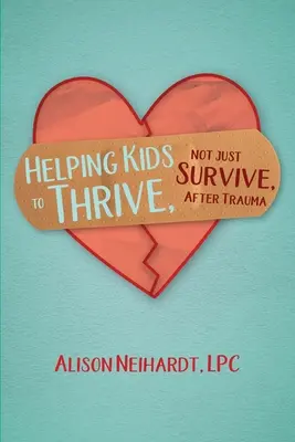 Kindern helfen, nach einem Trauma zu gedeihen, nicht nur zu überleben - Helping Kids to Thrive, Not Just Survive, After Trauma