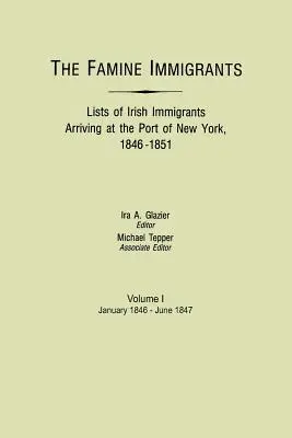 Einwanderer aus der Hungersnot. Listen der irischen Einwanderer, die im Hafen von New York ankamen, 1846-1851. Band I, Januar 1846-Juni 1847 - Famine Immigrants. Lists of Irish Immigrants Arriving at the Port of New York, 1846-1851. Volume I, January 1846-June 1847