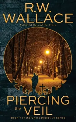 Die Durchdringung des Schleiers: Buch 4 der Geisterdetektivserie - Piercing the Veil: Book 4 of the Ghost Detective Series