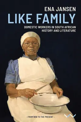 Wie eine Familie: Hausangestellte in der südafrikanischen Geschichte und Literatur - Like Family: Domestic Workers in South African History and Literature