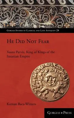 Er fürchtete sich nicht: Xusro Parviz, König der Könige des Sasanidenreiches - He Did Not Fear: Xusro Parviz, King of Kings of the Sasanian Empire
