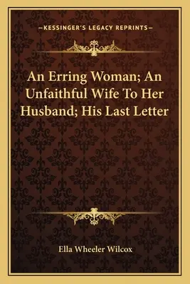 Eine irrende Frau; Eine untreue Ehefrau gegenüber ihrem Mann; Sein letzter Brief - An Erring Woman; An Unfaithful Wife To Her Husband; His Last Letter