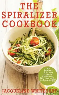 Das Spiralizer-Kochbuch: Spiralizer-Rezepte für glutenfreie, milchfreie, vegane und Paleo-Diäten - The Spiralizer Cookbook: Spiralizer Recipes for gluten-free, dairy-free, vegan and paleo diets