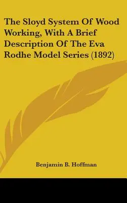 Das Sloyd-System der Holzbearbeitung, mit einer kurzen Beschreibung der Eva Rodhe Modellreihe (1892) - The Sloyd System Of Wood Working, With A Brief Description Of The Eva Rodhe Model Series (1892)