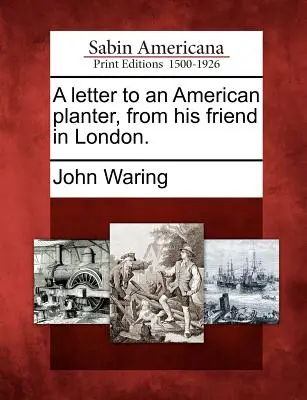 Ein Brief an einen amerikanischen Pflanzer, von seinem Freund in London. - A Letter to an American Planter, from His Friend in London.