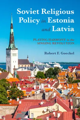 Die sowjetische Religionspolitik in Estland und Lettland: Spielende Harmonie in der singenden Revolution - Soviet Religious Policy in Estonia and Latvia: Playing Harmony in the Singing Revolution