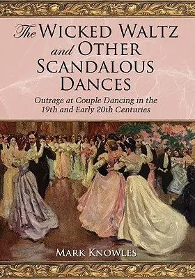 Der böse Walzer und andere skandalöse Tänze: Empörung über Paartänze im 19. und frühen 20. Jahrhundert - The Wicked Waltz and Other Scandalous Dances: Outrage at Couple Dancing in the 19th and Early 20th Centuries