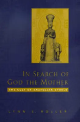 Auf der Suche nach Gott der Mutter: Der Kult der anatolischen Kybele - In Search of God the Mother: The Cult of Anatolian Cybele