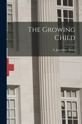 Das wachsende Kind (Baker S. Josephine (Sara Josephine)) - The Growing Child (Baker S. Josephine (Sara Josephine))