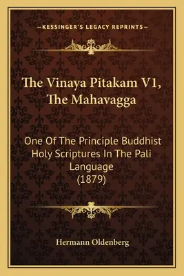 Das Vinaya Pitakam V1, das Mahavagga: Eine der wichtigsten buddhistischen Heiligen Schriften in der Pali-Sprache (1879) - The Vinaya Pitakam V1, The Mahavagga: One Of The Principle Buddhist Holy Scriptures In The Pali Language (1879)